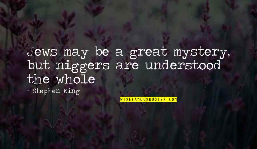 Martyrdom In Islam Quotes By Stephen King: Jews may be a great mystery, but niggers