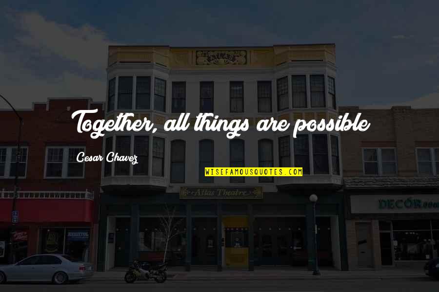 Martyrdom Of Stephen Quotes By Cesar Chavez: Together, all things are possible Martyrdom Of Stephen Quotes By Cesar Chavez: Together, all things are possible