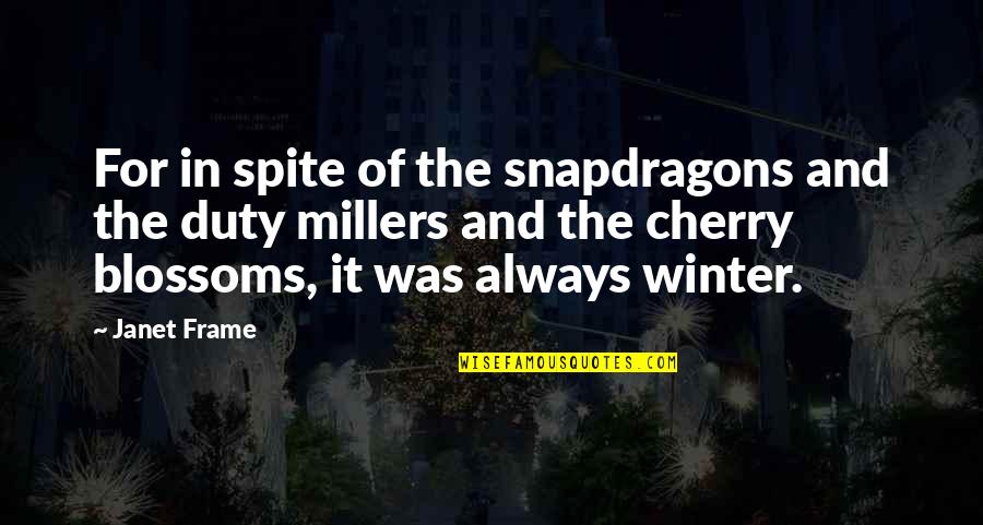 Martyrdom Of Stephen Quotes By Janet Frame: For in spite of the snapdragons and the Martyrdom Of Stephen Quotes By Janet Frame: For in spite of the snapdragons and the
