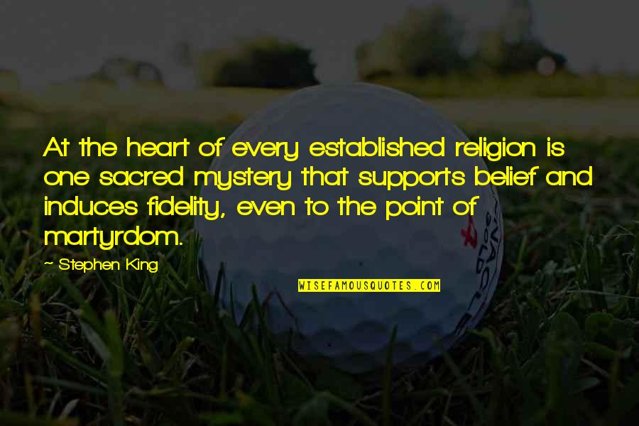 Martyrdom Of Stephen Quotes By Stephen King: At the heart of every established religion is Martyrdom Of Stephen Quotes By Stephen King: At the heart of every established religion is