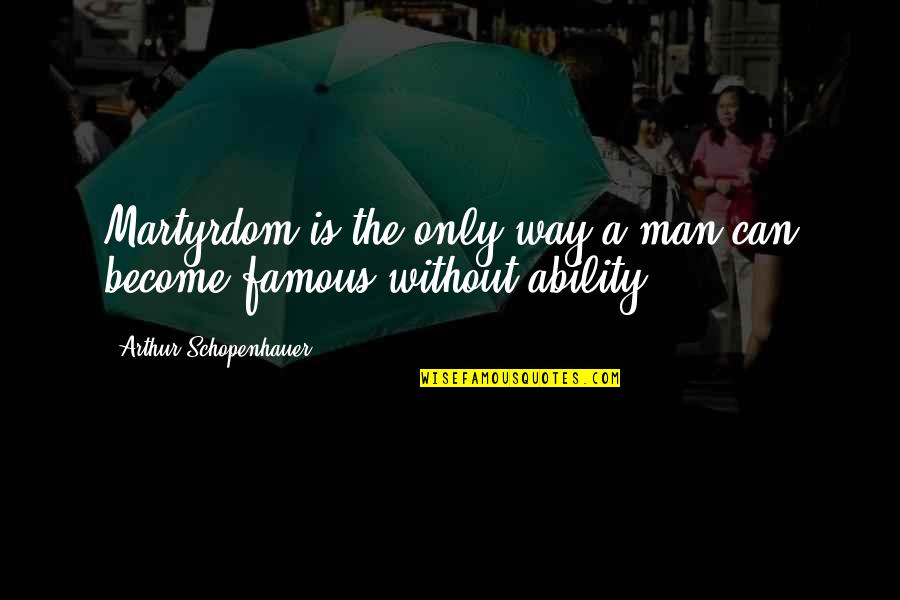 Martyrdom Quotes By Arthur Schopenhauer: Martyrdom is the only way a man can