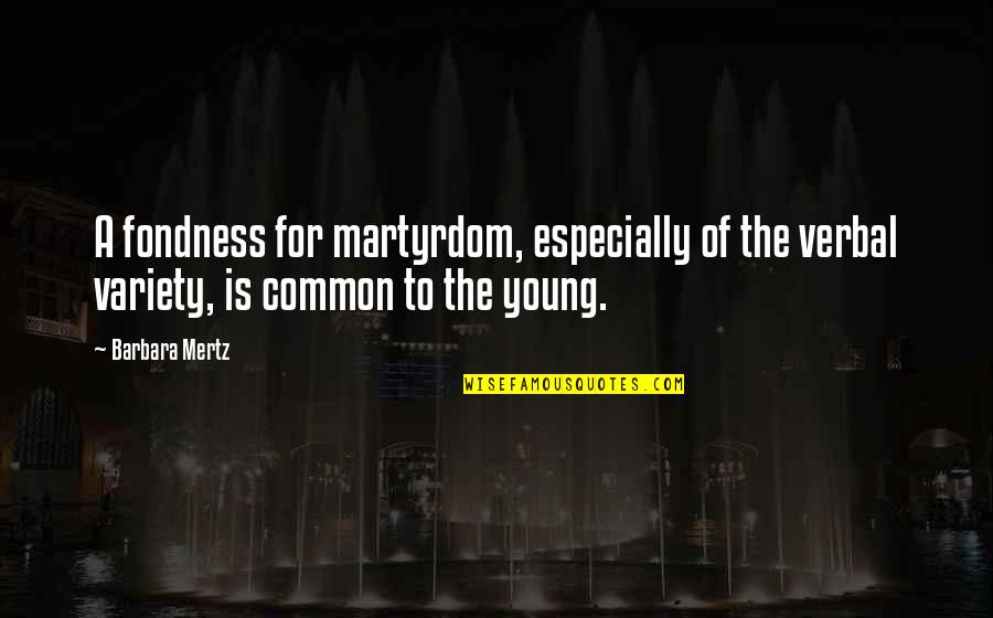 Martyrdom Quotes By Barbara Mertz: A fondness for martyrdom, especially of the verbal