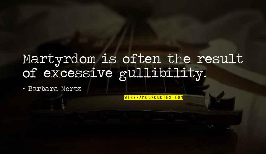 Martyrdom Quotes By Barbara Mertz: Martyrdom is often the result of excessive gullibility.