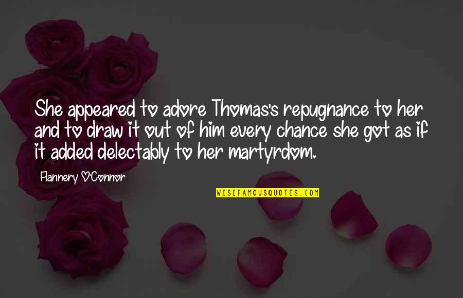 Martyrdom Quotes By Flannery O'Connor: She appeared to adore Thomas's repugnance to her
