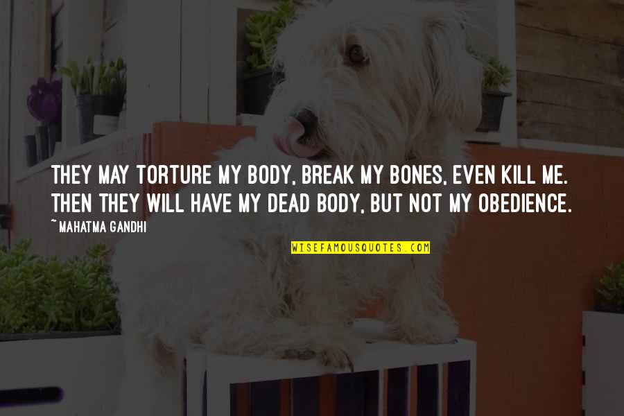 Martyrdom Quotes By Mahatma Gandhi: They may torture my body, break my bones,