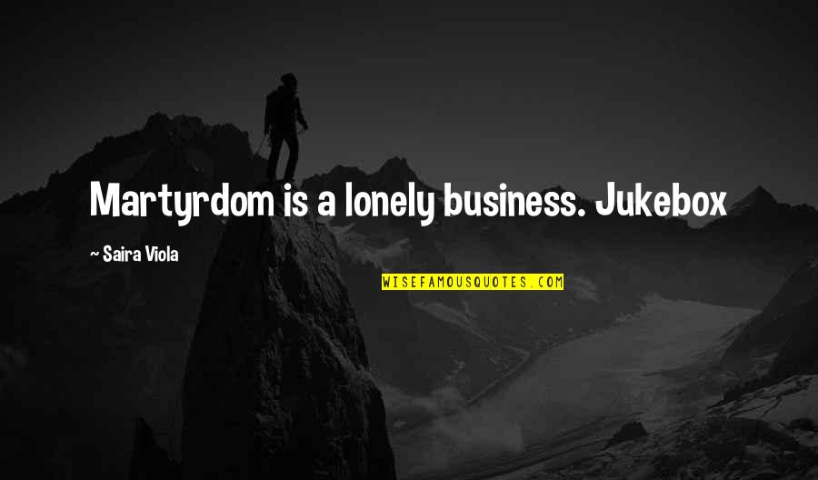 Martyrdom Quotes By Saira Viola: Martyrdom is a lonely business. Jukebox