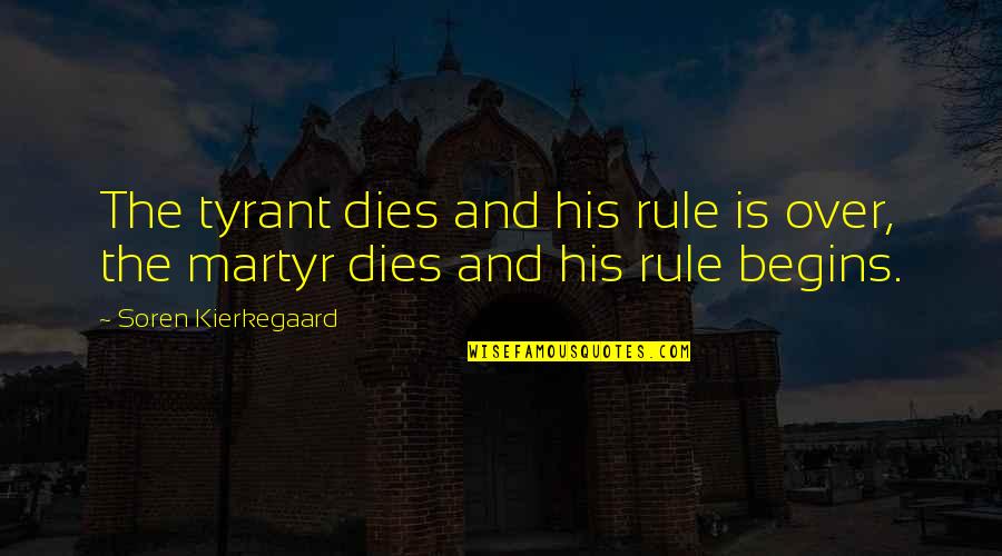 Martyrdom Quotes By Soren Kierkegaard: The tyrant dies and his rule is over,