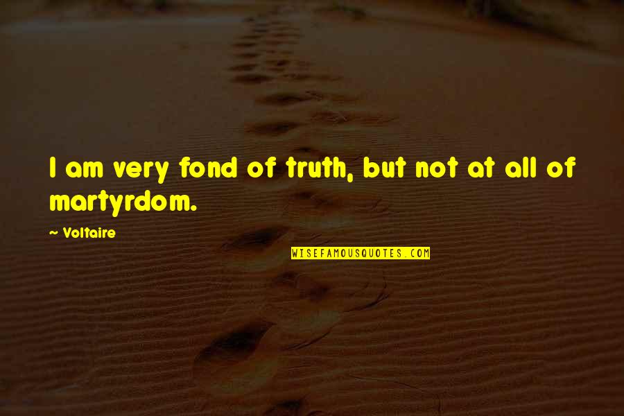 Martyrdom Quotes By Voltaire: I am very fond of truth, but not