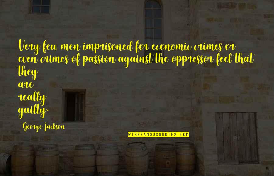 Martyred Apostles Quotes By George Jackson: Very few men imprisoned for economic crimes or Martyred Apostles Quotes By George Jackson: Very few men imprisoned for economic crimes or
