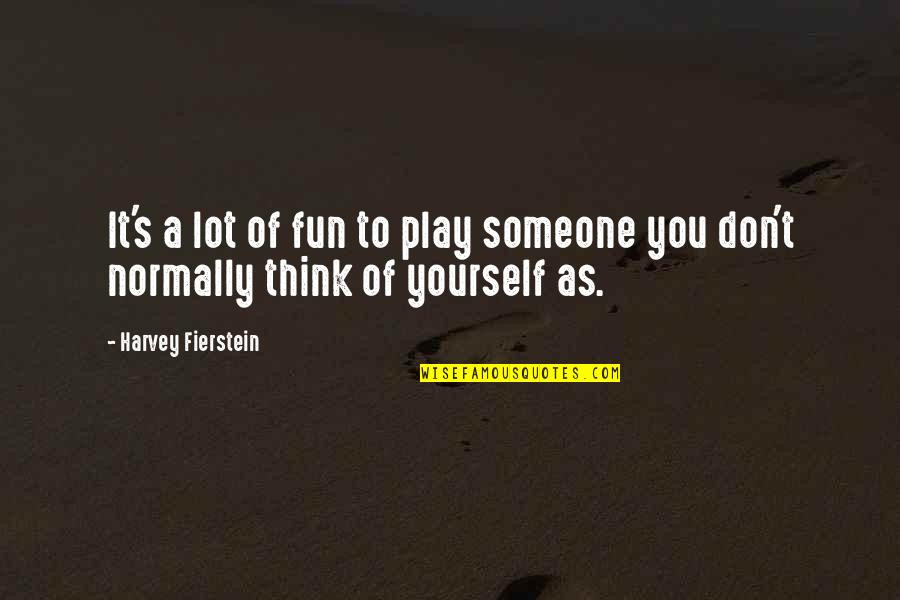 Martyria Quotes By Harvey Fierstein: It's a lot of fun to play someone