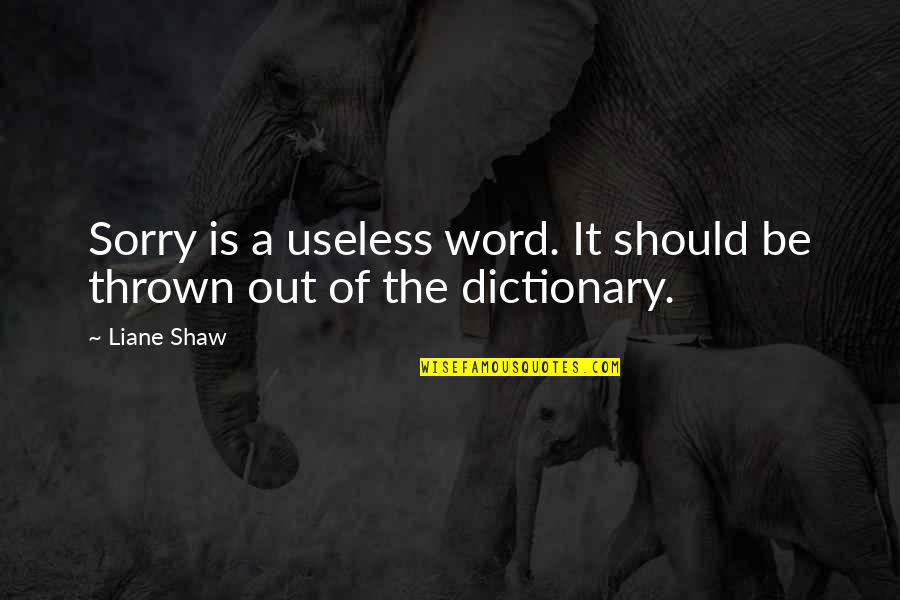 Martyring Quotes By Liane Shaw: Sorry is a useless word. It should be
