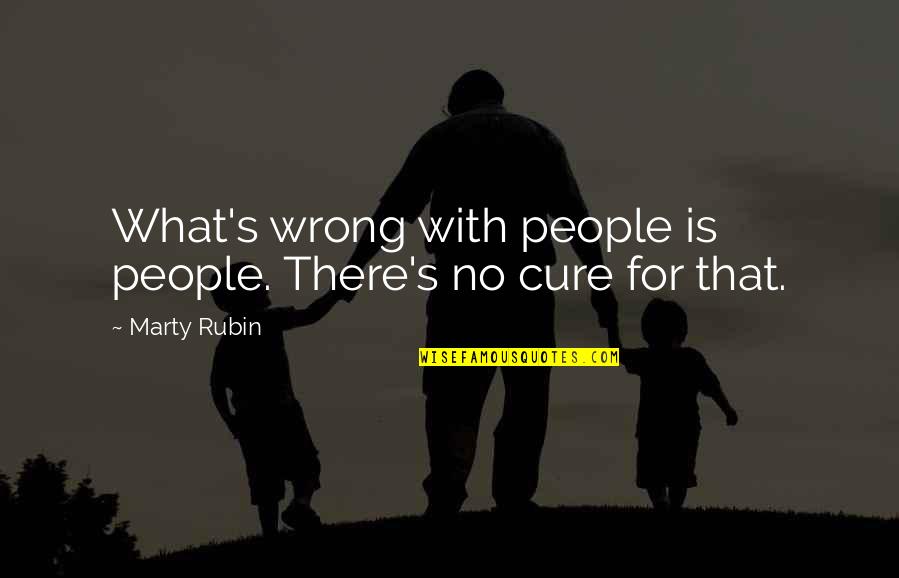 Marty's Quotes By Marty Rubin: What's wrong with people is people. There's no