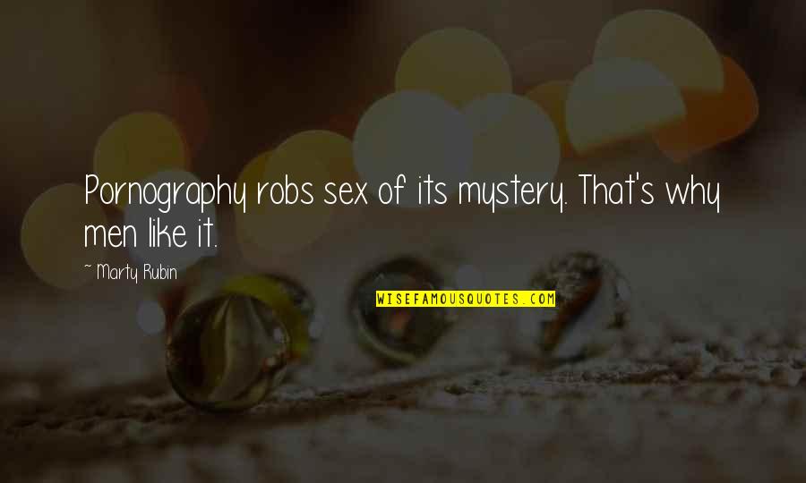 Marty's Quotes By Marty Rubin: Pornography robs sex of its mystery. That's why
