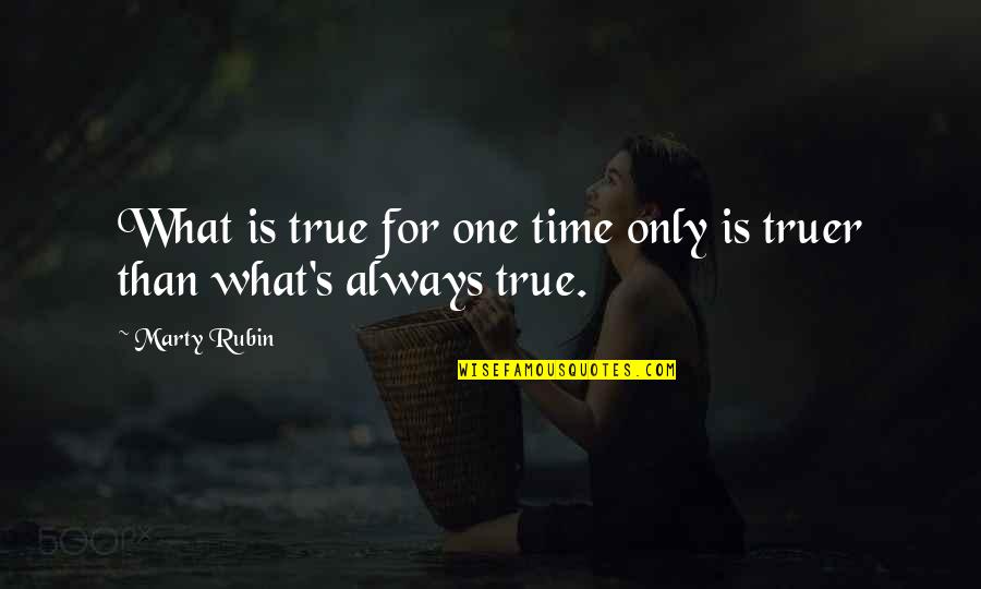 Marty's Quotes By Marty Rubin: What is true for one time only is