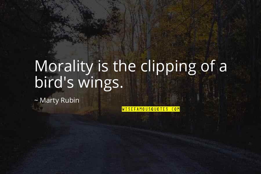 Marty's Quotes By Marty Rubin: Morality is the clipping of a bird's wings.