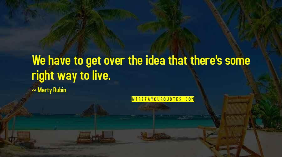 Marty's Quotes By Marty Rubin: We have to get over the idea that