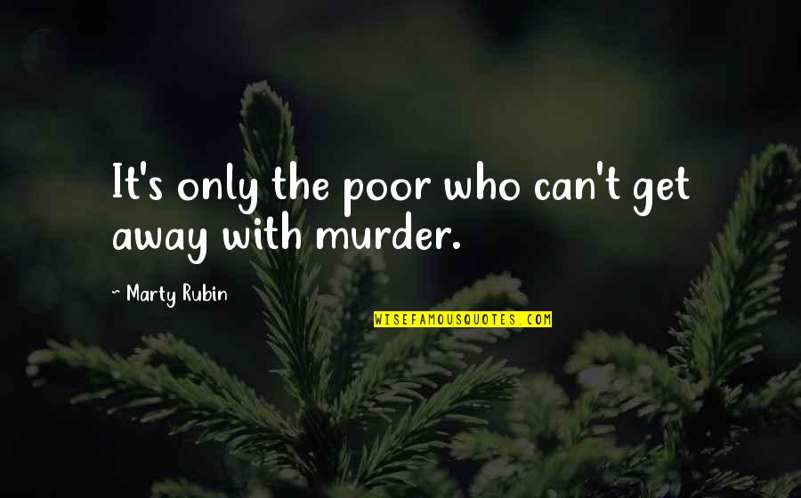 Marty's Quotes By Marty Rubin: It's only the poor who can't get away