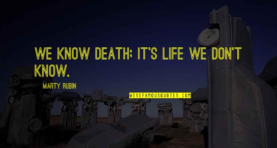 Marty's Quotes By Marty Rubin: We know death; it's life we don't know.