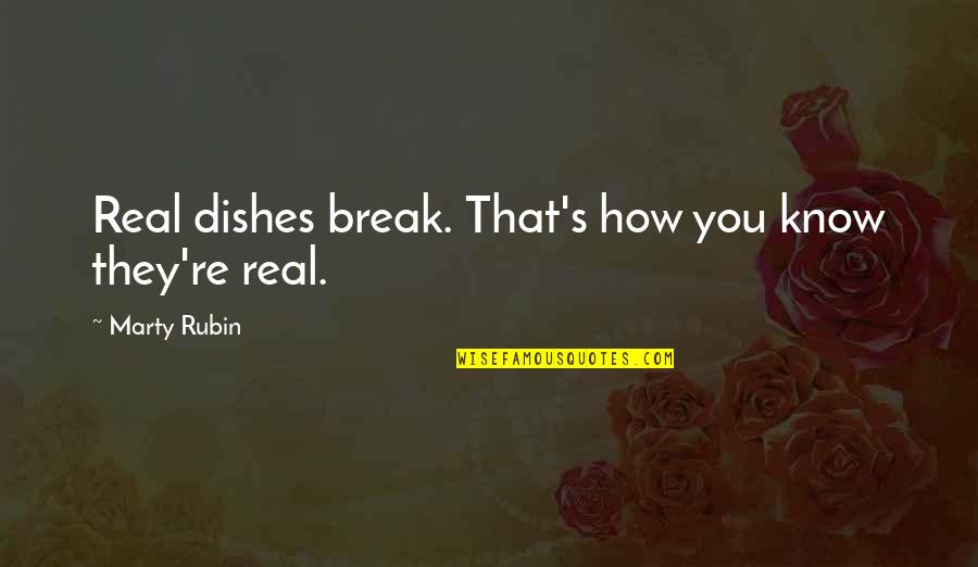 Marty's Quotes By Marty Rubin: Real dishes break. That's how you know they're