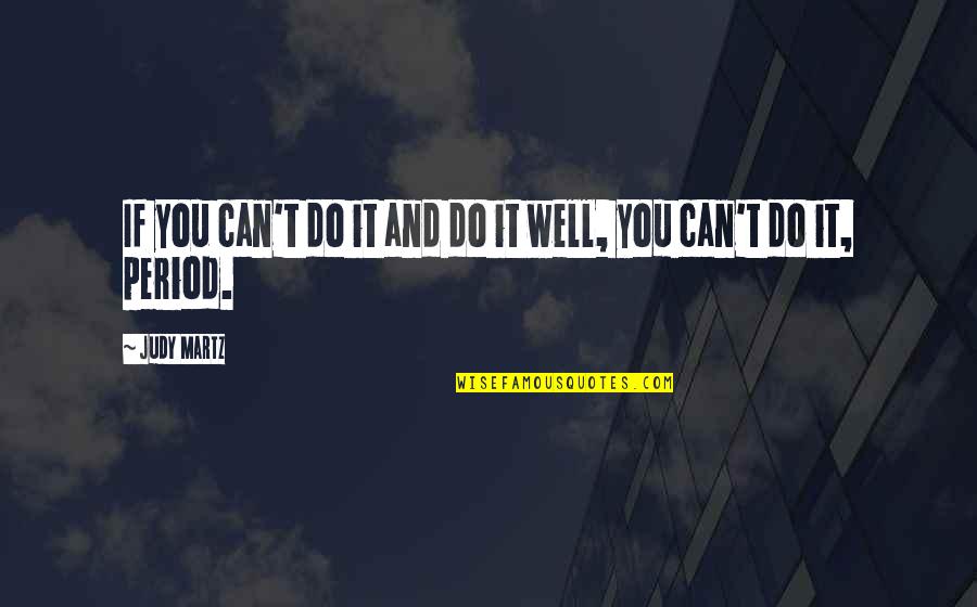 Martz's Quotes By Judy Martz: If you can't do it and do it