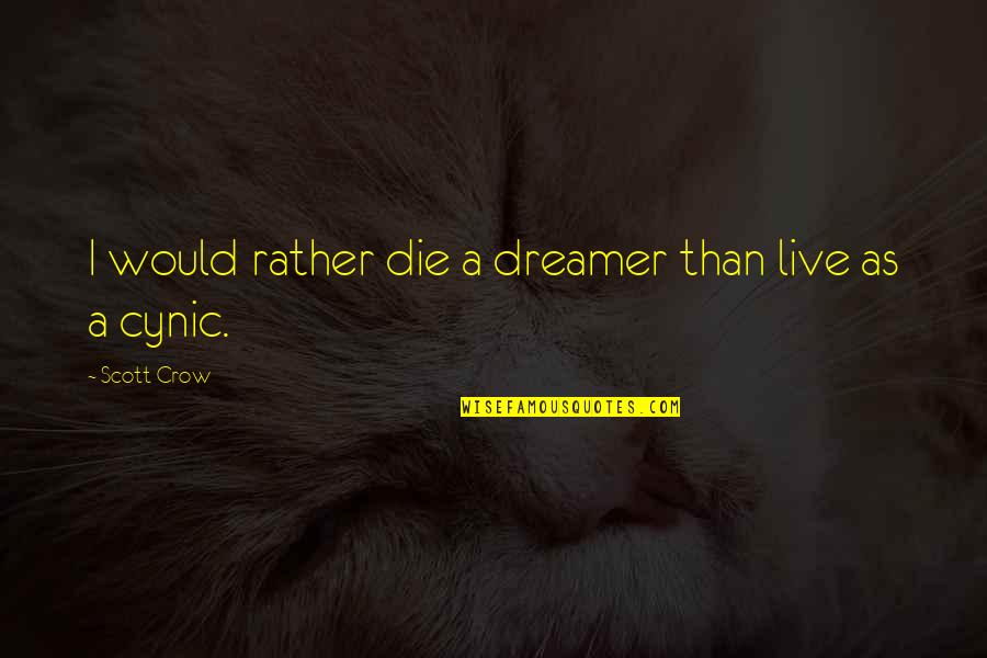 Martz's Quotes By Scott Crow: I would rather die a dreamer than live Martz's Quotes By Scott Crow: I would rather die a dreamer than live