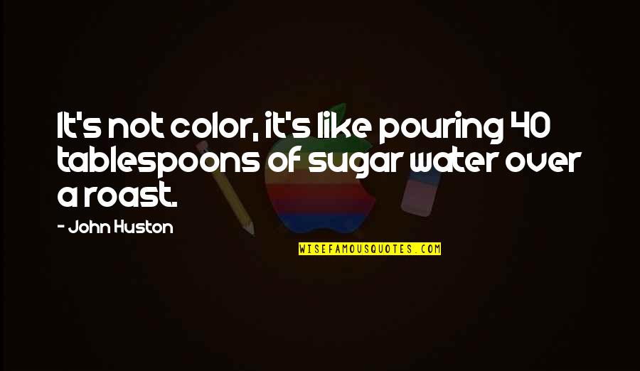 Marujita En Quotes By John Huston: It's not color, it's like pouring 40 tablespoons