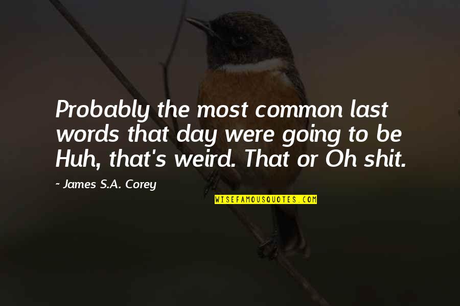 Marumi Sushi Quotes By James S.A. Corey: Probably the most common last words that day Marumi Sushi Quotes By James S.A. Corey: Probably the most common last words that day