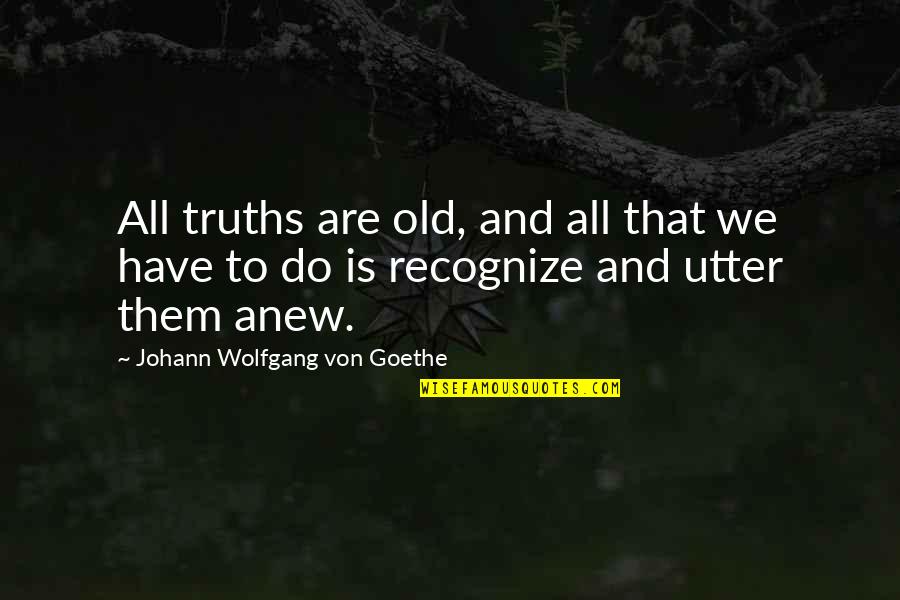 Marunich Quotes By Johann Wolfgang Von Goethe: All truths are old, and all that we