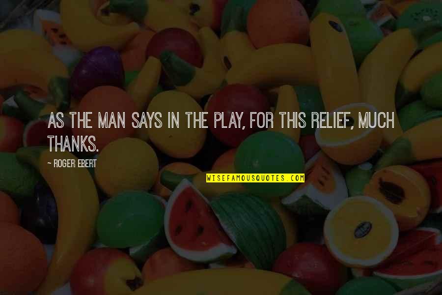 Marusame Quotes By Roger Ebert: As the man says in the play, for