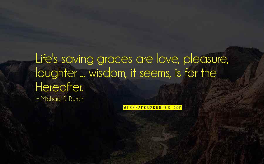 Maruscaks Quotes By Michael R. Burch: Life's saving graces are love, pleasure, laughter ...