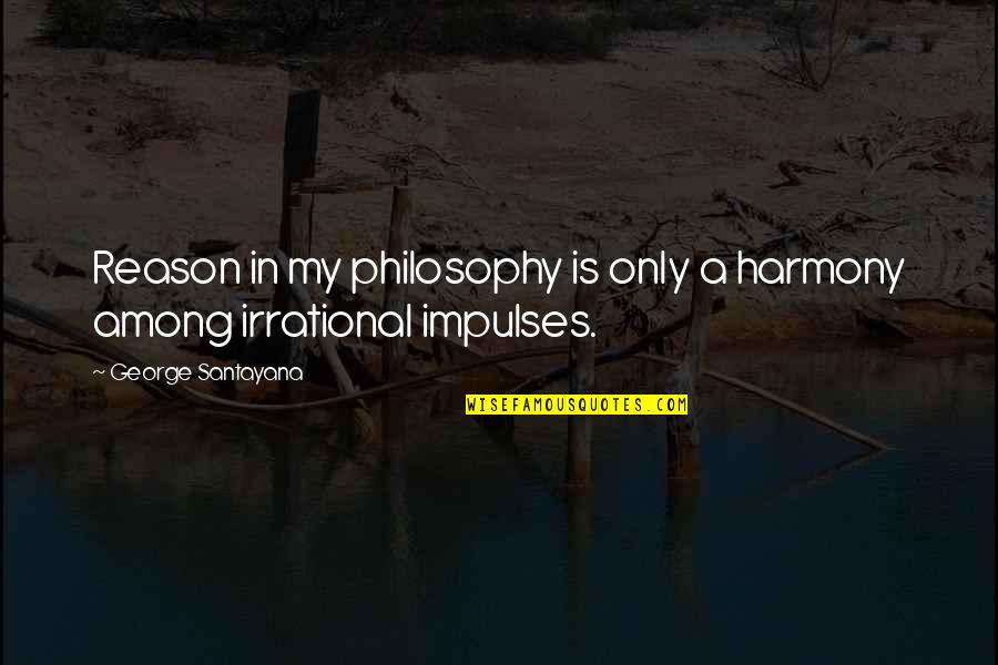 Maruschka Katastr Ln Quotes By George Santayana: Reason in my philosophy is only a harmony Maruschka Katastr Ln Quotes By George Santayana: Reason in my philosophy is only a harmony