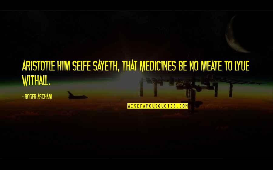 Maruschka Katastr Ln Quotes By Roger Ascham: Aristotle him selfe sayeth, that medicines be no