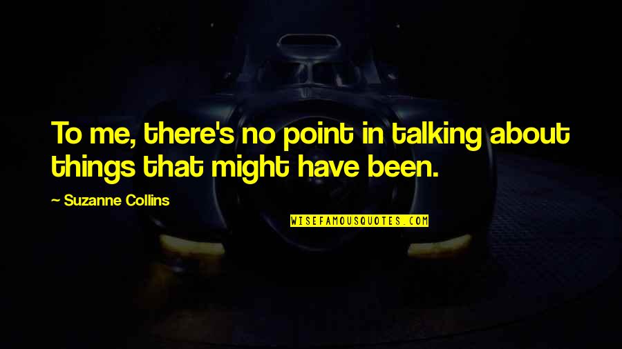 Maruschka Katastr Ln Quotes By Suzanne Collins: To me, there's no point in talking about Maruschka Katastr Ln Quotes By Suzanne Collins: To me, there's no point in talking about