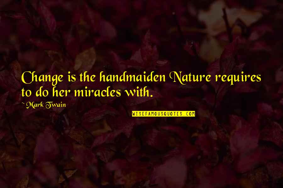 Maruschka Sahiboe Quotes By Mark Twain: Change is the handmaiden Nature requires to do