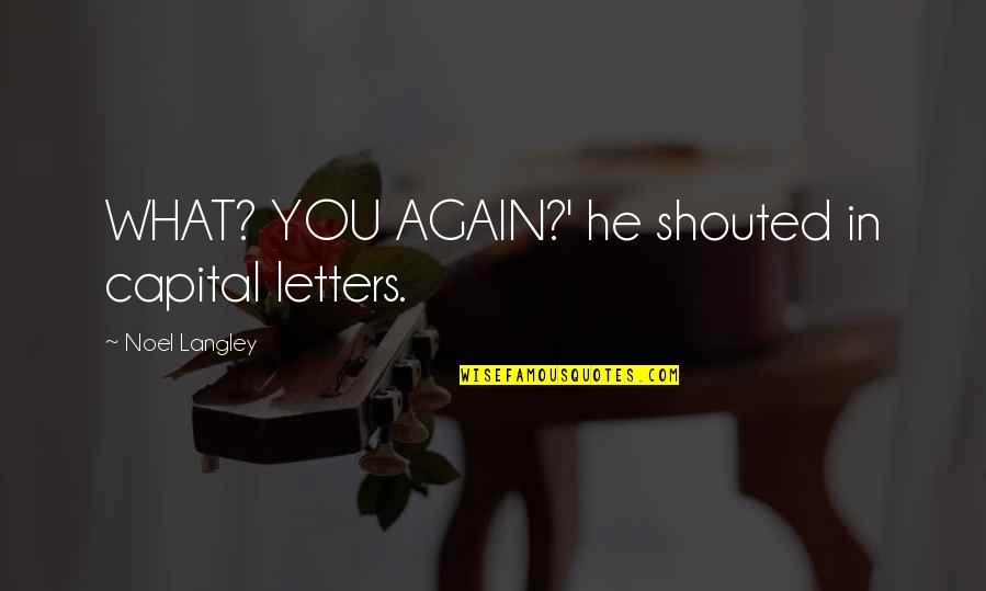 Marushka Art Quotes By Noel Langley: WHAT? YOU AGAIN?' he shouted in capital letters. Marushka Art Quotes By Noel Langley: WHAT? YOU AGAIN?' he shouted in capital letters.