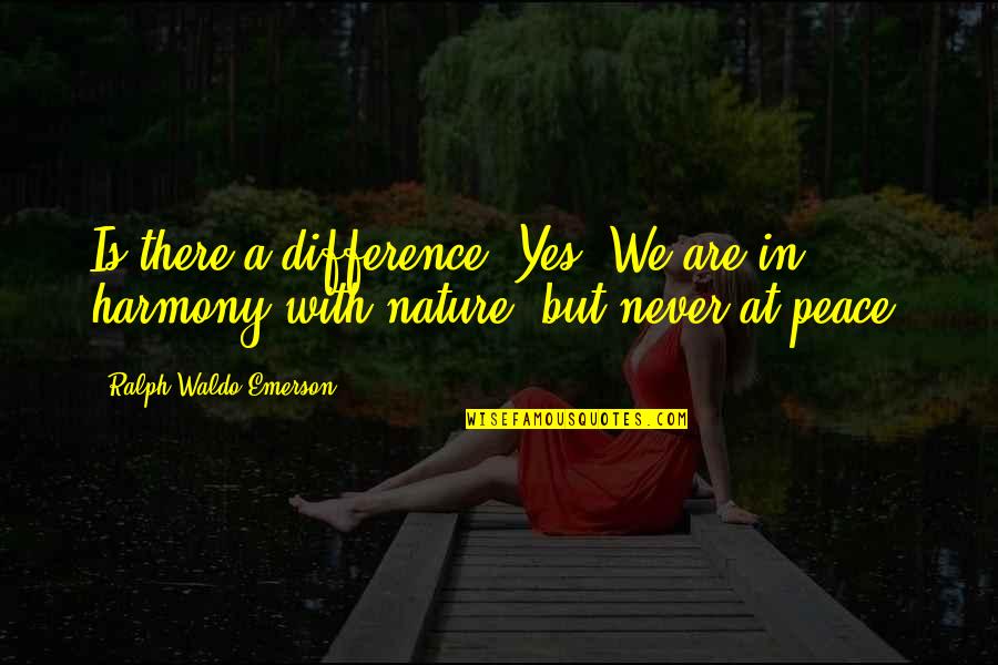 Maruska Albertazzi Quotes By Ralph Waldo Emerson: Is there a difference? Yes. We are in Maruska Albertazzi Quotes By Ralph Waldo Emerson: Is there a difference? Yes. We are in