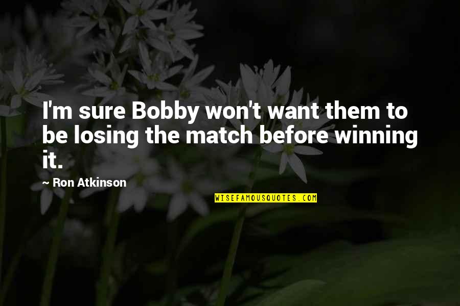 Maruska Albertazzi Quotes By Ron Atkinson: I'm sure Bobby won't want them to be