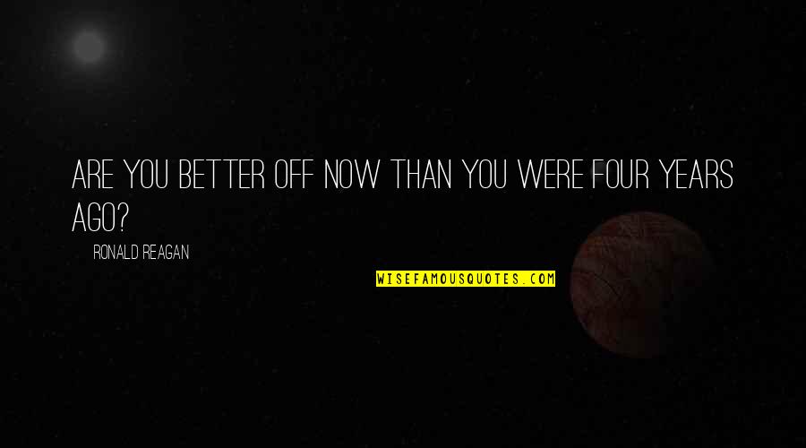 Maruska Albertazzi Quotes By Ronald Reagan: Are you better off now than you were Maruska Albertazzi Quotes By Ronald Reagan: Are you better off now than you were