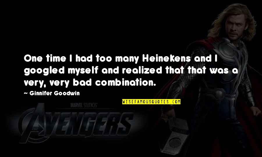 Maruszczyk Elwood Quotes By Ginnifer Goodwin: One time I had too many Heinekens and Maruszczyk Elwood Quotes By Ginnifer Goodwin: One time I had too many Heinekens and