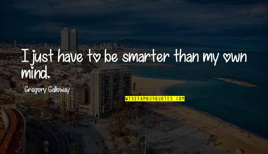 Marutaro Store Quotes By Gregory Galloway: I just have to be smarter than my Marutaro Store Quotes By Gregory Galloway: I just have to be smarter than my