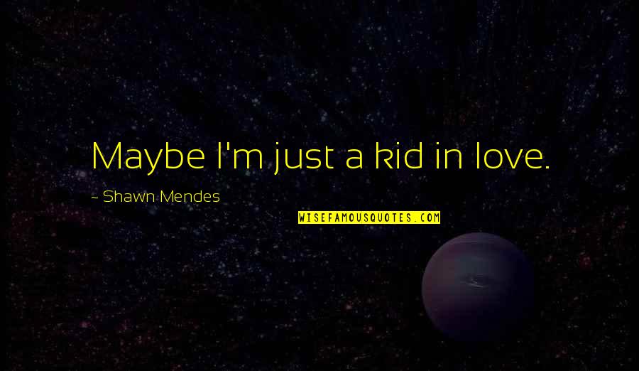 Maruthi Rao Quotes By Shawn Mendes: Maybe I'm just a kid in love.