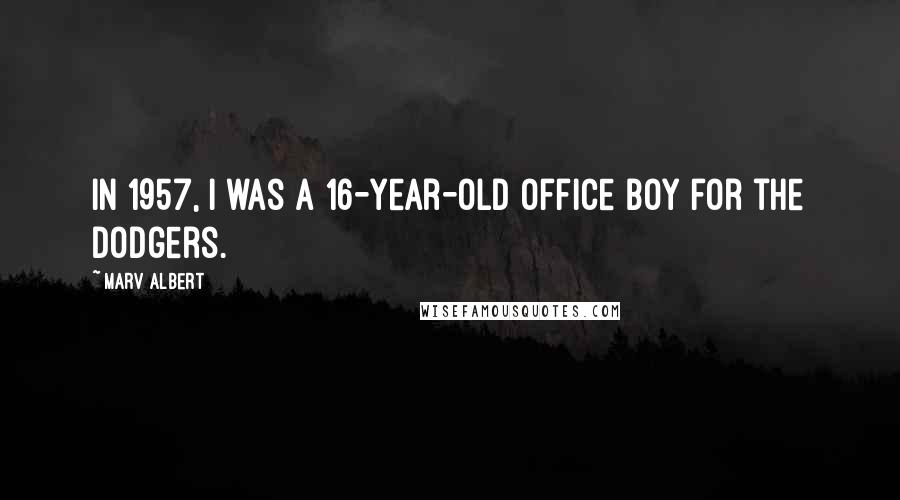 Marv Albert quotes: In 1957, I was a 16-year-old office boy for the Dodgers.