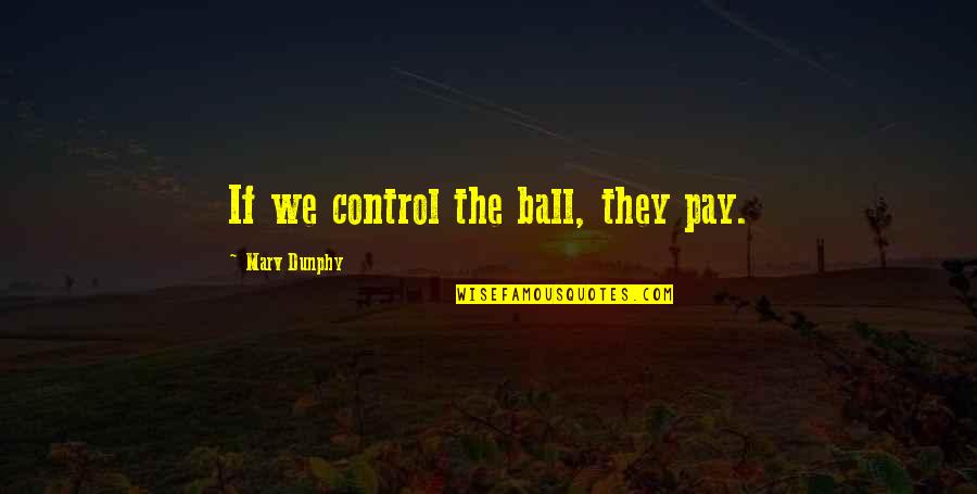 Marv Dunphy Quotes By Marv Dunphy: If we control the ball, they pay.