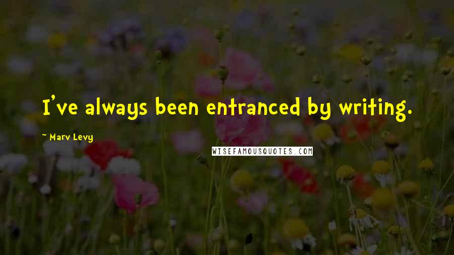 Marv Levy quotes: I've always been entranced by writing.