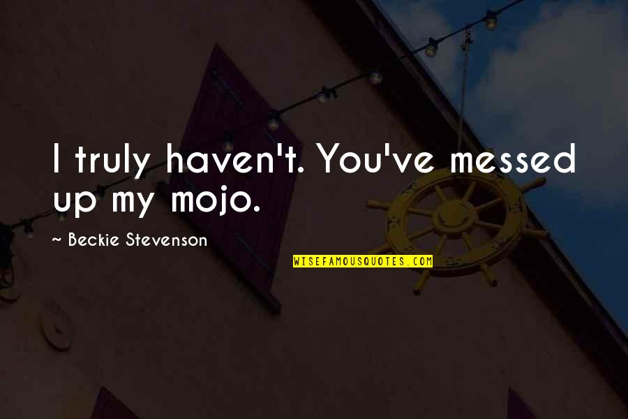 Marv Sin City Quotes By Beckie Stevenson: I truly haven't. You've messed up my mojo.