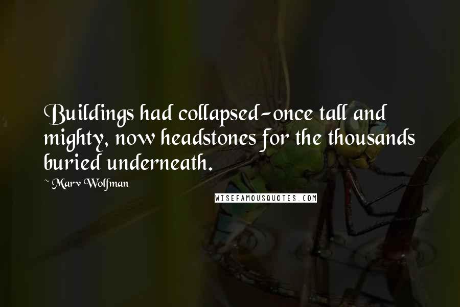 Marv Wolfman quotes: Buildings had collapsed-once tall and mighty, now headstones for the thousands buried underneath.