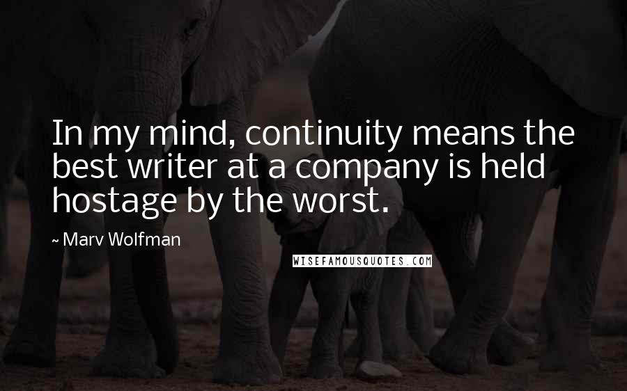 Marv Wolfman quotes: In my mind, continuity means the best writer at a company is held hostage by the worst.