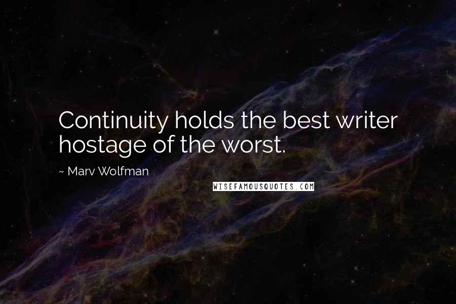 Marv Wolfman quotes: Continuity holds the best writer hostage of the worst.