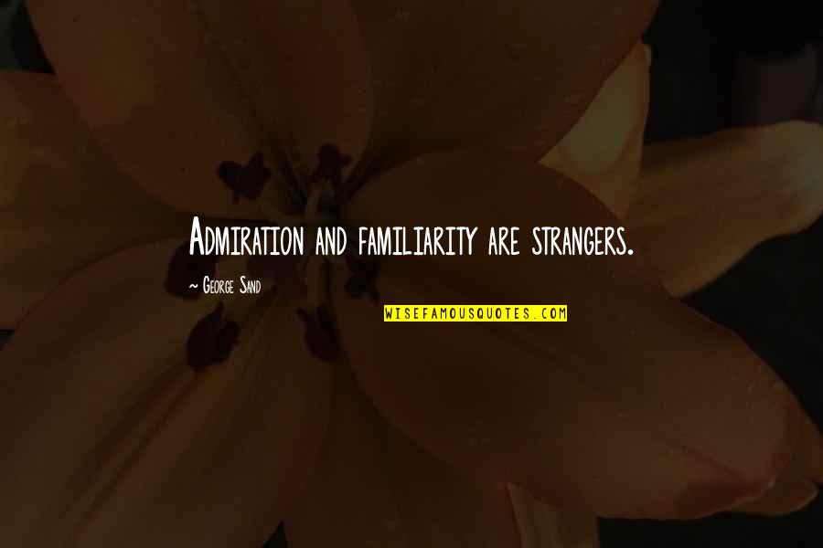 Marva Collins Character Quotes By George Sand: Admiration and familiarity are strangers.