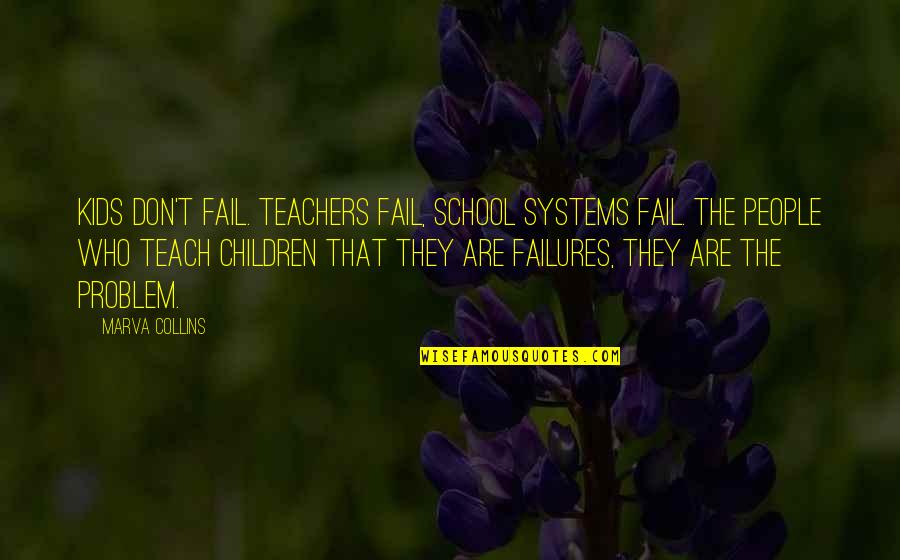 Marva Collins Quotes By Marva Collins: Kids don't fail. Teachers fail, school systems fail. Marva Collins Quotes By Marva Collins: Kids don't fail. Teachers fail, school systems fail.